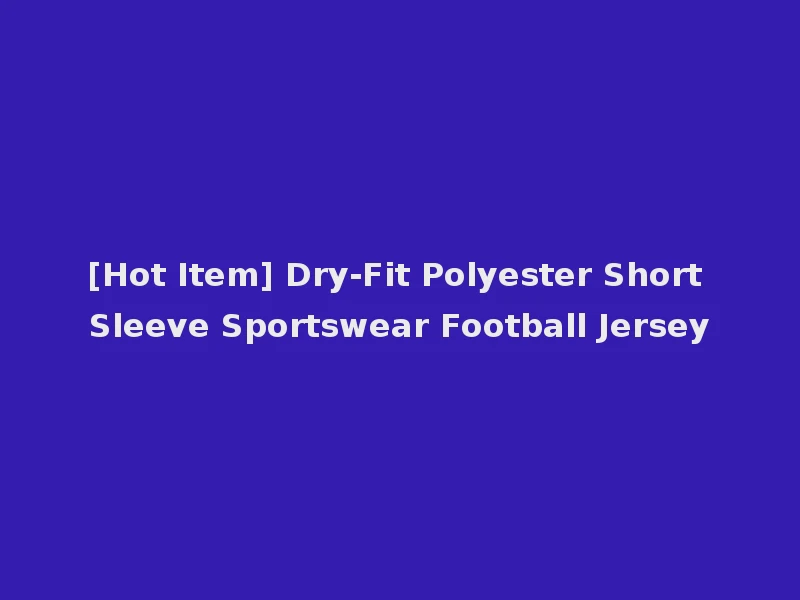 [Hot Item] Dry-Fit Polyester Short Sleeve Sportswear Football Jersey