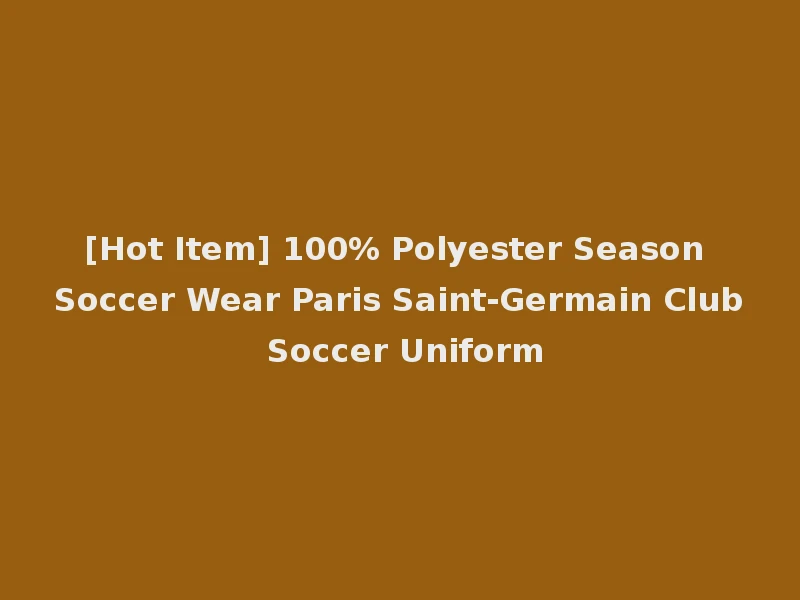 [Hot Item] 100% Polyester Season Soccer Wear Paris Saint-Germain Club Soccer Uniform