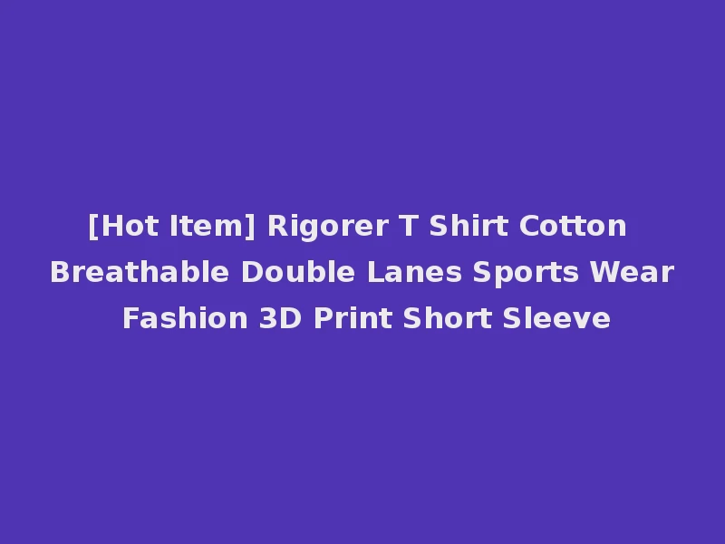 [Hot Item] Rigorer T Shirt Cotton Breathable Double Lanes Sports Wear Fashion 3D Print Short Sleeve