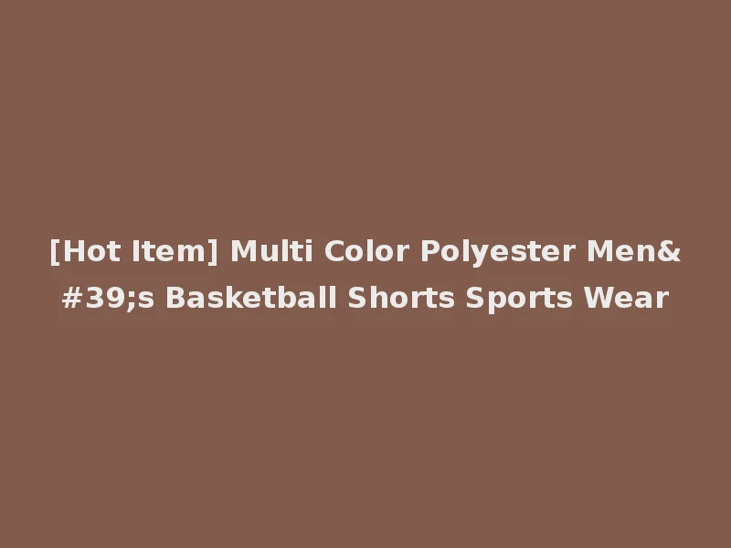 [Hot Item] Multi Color Polyester Men's Basketball Shorts Sports Wear