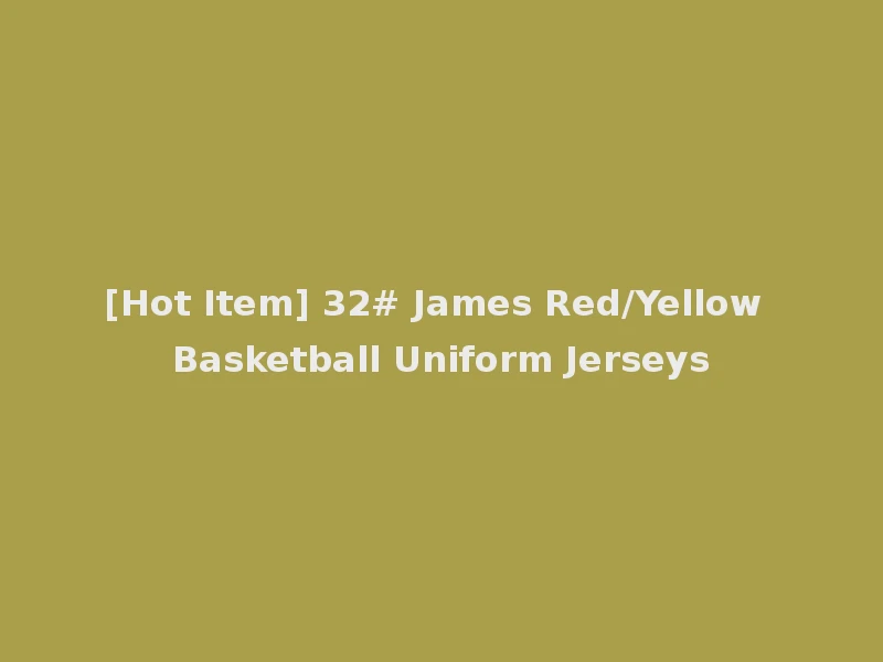 [Hot Item] 32# James Red/Yellow Basketball Uniform Jerseys