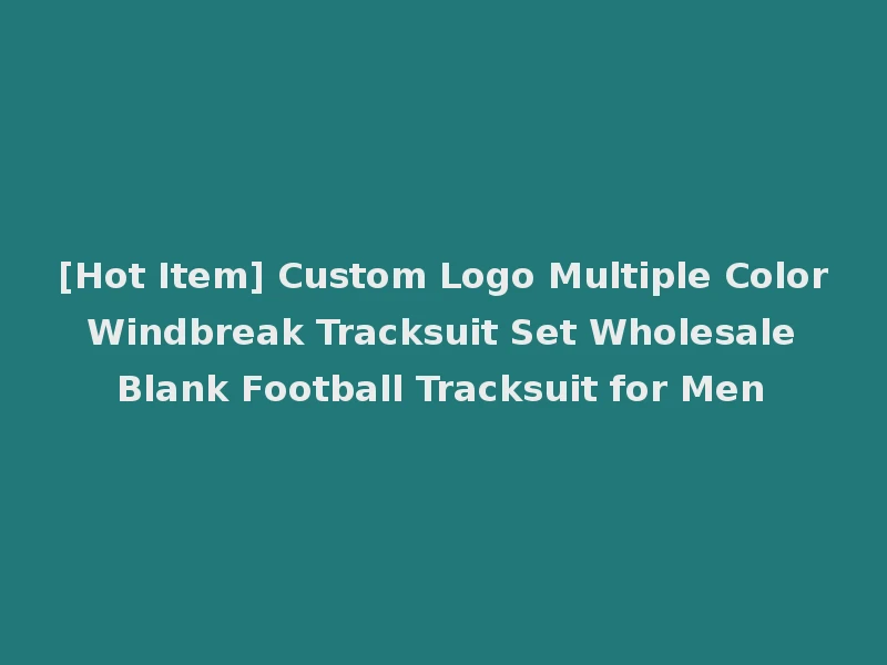 [Hot Item] Custom Logo Multiple Color Windbreak Tracksuit Set Wholesale Blank Football Tracksuit for Men