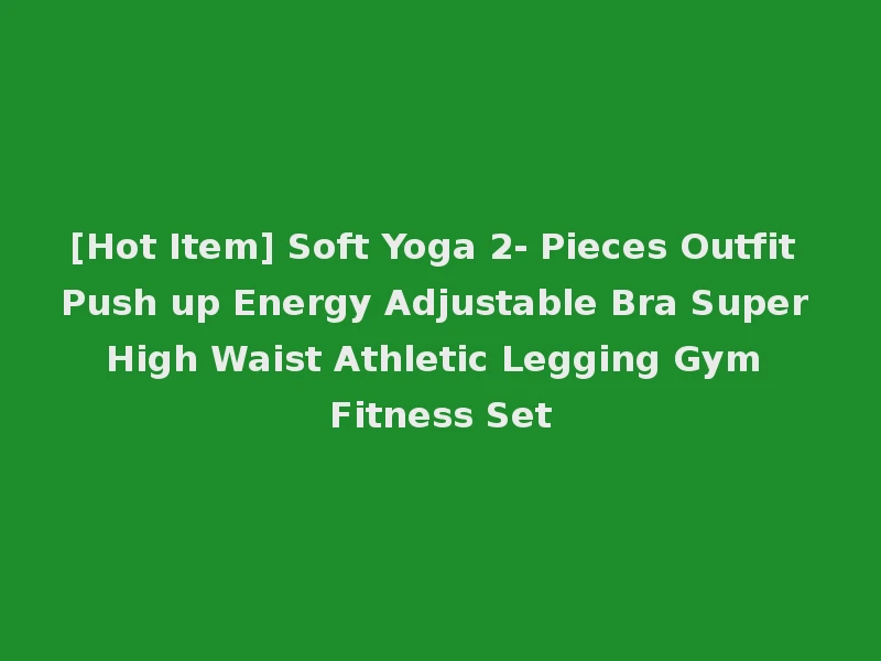 [Hot Item] Soft Yoga 2- Pieces Outfit Push up Energy Adjustable Bra Super High Waist Athletic Legging Gym Fitness Set