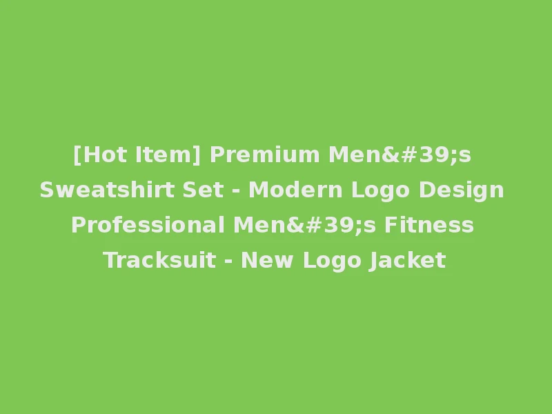 [Hot Item] Premium Men's Sweatshirt Set - Modern Logo Design Professional Men's Fitness Tracksuit - New Logo Jacket