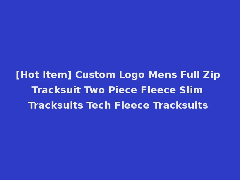 [Hot Item] Custom Logo Mens Full Zip Tracksuit Two Piece Fleece Slim Tracksuits Tech Fleece Tracksuits
