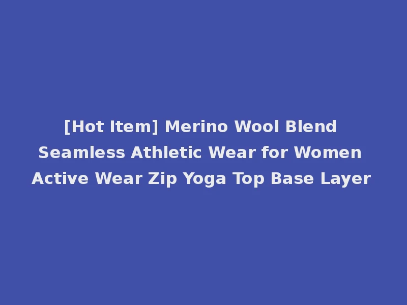 [Hot Item] Merino Wool Blend Seamless Athletic Wear for Women Active Wear Zip Yoga Top Base Layer
