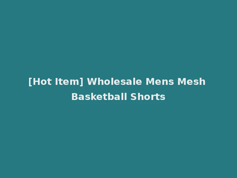 [Hot Item] Wholesale Mens Mesh Basketball Shorts
