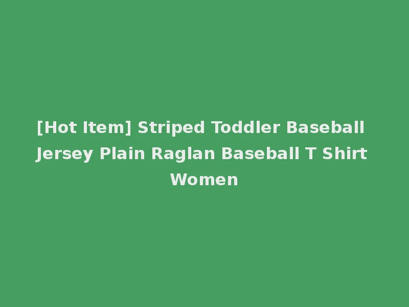 [Hot Item] Striped Toddler Baseball Jersey Plain Raglan Baseball T Shirt Women