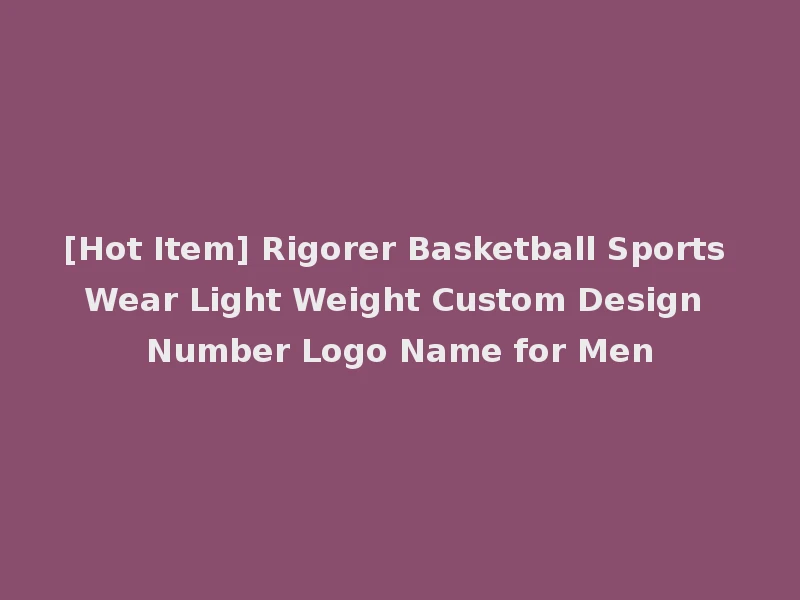 [Hot Item] Rigorer Basketball Sports Wear Light Weight Custom Design Number Logo Name for Men