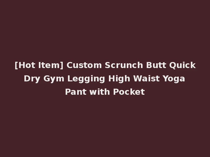 [Hot Item] Custom Scrunch Butt Quick Dry Gym Legging High Waist Yoga Pant with Pocket