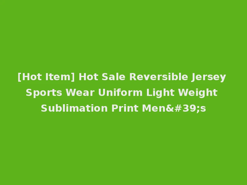 [Hot Item] Hot Sale Reversible Jersey Sports Wear Uniform Light Weight Sublimation Print Men's