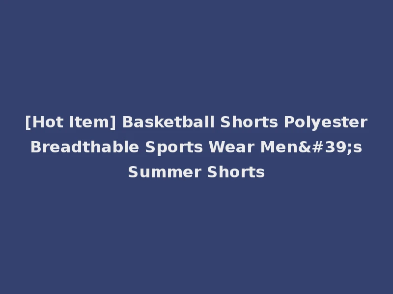 [Hot Item] Basketball Shorts Polyester Breadthable Sports Wear Men's Summer Shorts