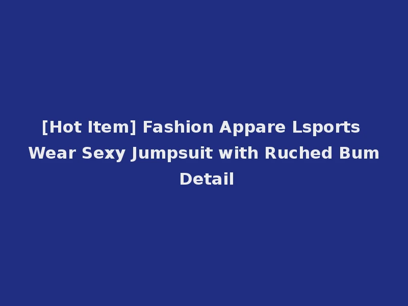 [Hot Item] Fashion Appare Lsports Wear Sexy Jumpsuit with Ruched Bum Detail