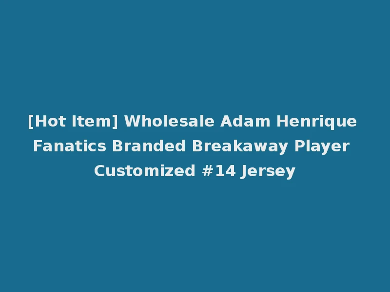 [Hot Item] Wholesale Adam Henrique Fanatics Branded Breakaway Player Customized #14 Jersey