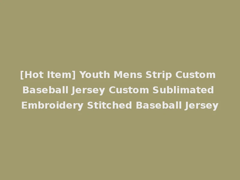 [Hot Item] Youth Mens Strip Custom Baseball Jersey Custom Sublimated Embroidery Stitched Baseball Jersey