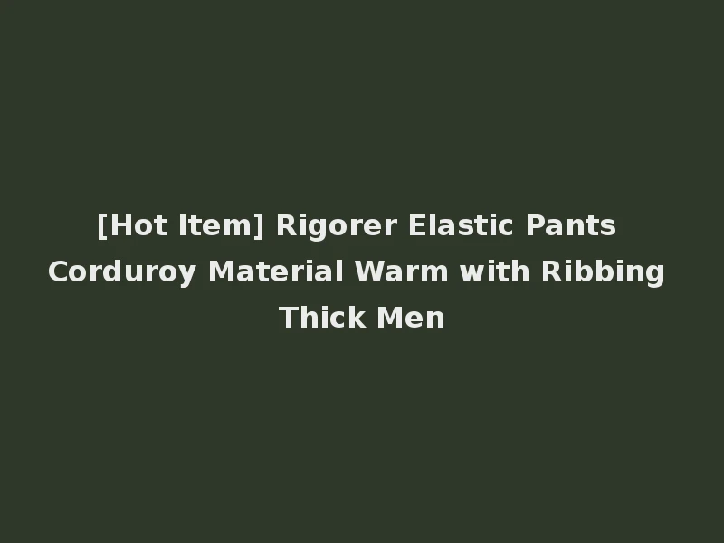 [Hot Item] Rigorer Elastic Pants Corduroy Material Warm with Ribbing Thick Men