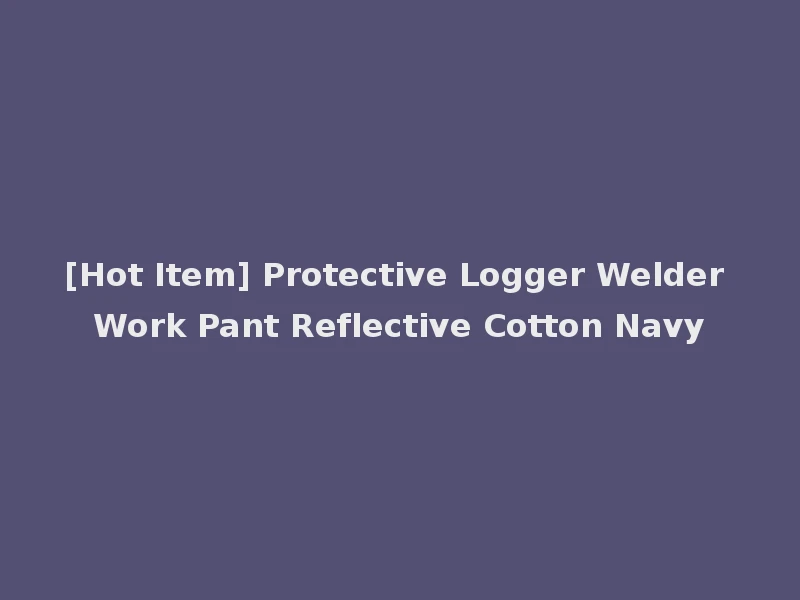 [Hot Item] Protective Logger Welder Work Pant Reflective Cotton Navy