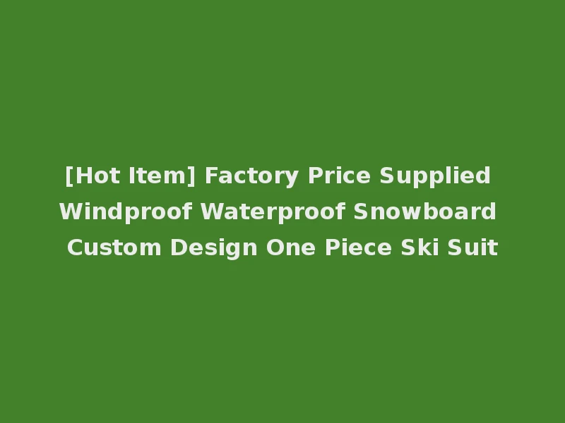 [Hot Item] Factory Price Supplied Windproof Waterproof Snowboard Custom Design One Piece Ski Suit