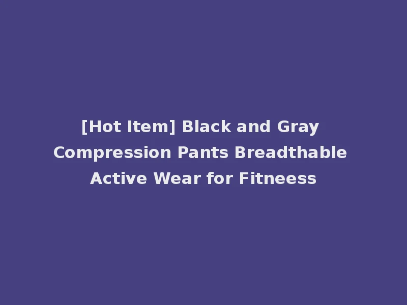 [Hot Item] Black and Gray Compression Pants Breadthable Active Wear for Fitneess