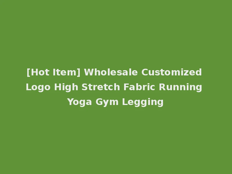 [Hot Item] Wholesale Customized Logo High Stretch Fabric Running Yoga Gym Legging