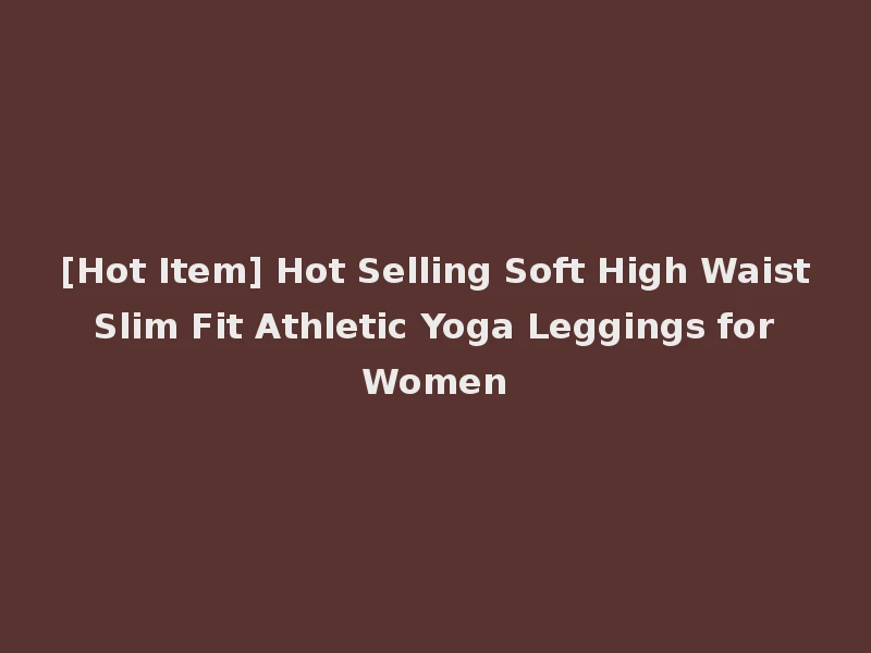 [Hot Item] Hot Selling Soft High Waist Slim Fit Athletic Yoga Leggings for Women