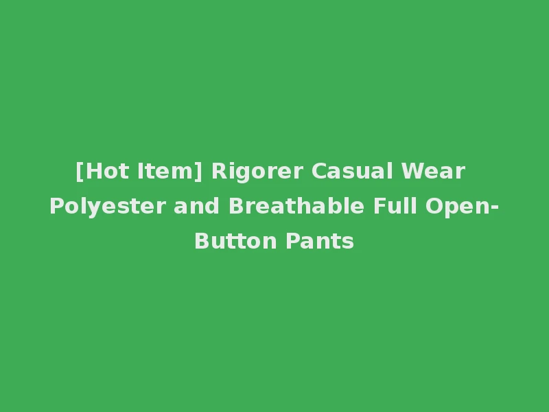 [Hot Item] Rigorer Casual Wear Polyester and Breathable Full Open-Button Pants