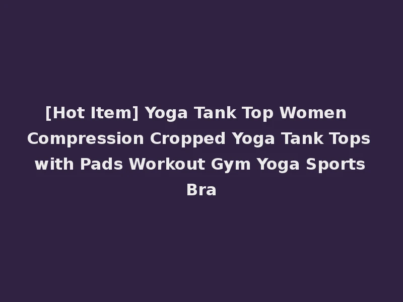 [Hot Item] Yoga Tank Top Women Compression Cropped Yoga Tank Tops with Pads Workout Gym Yoga Sports Bra