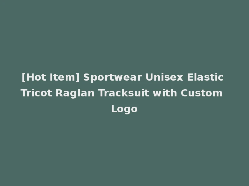 [Hot Item] Sportwear Unisex Elastic Tricot Raglan Tracksuit with Custom Logo