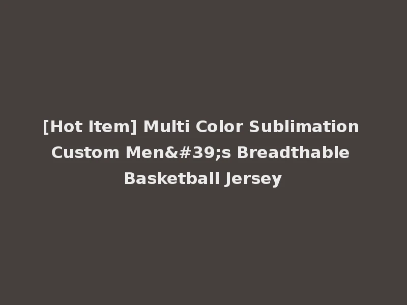 [Hot Item] Multi Color Sublimation Custom Men's Breadthable Basketball Jersey