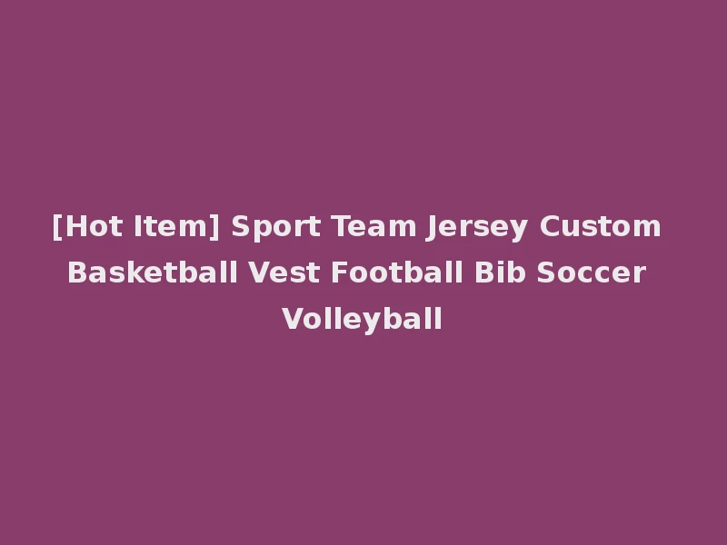 [Hot Item] Sport Team Jersey Custom Basketball Vest Football Bib Soccer Volleyball