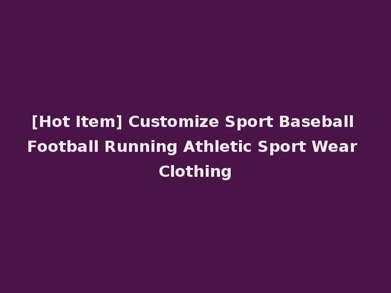 [Hot Item] Customize Sport Baseball Football Running Athletic Sport Wear Clothing