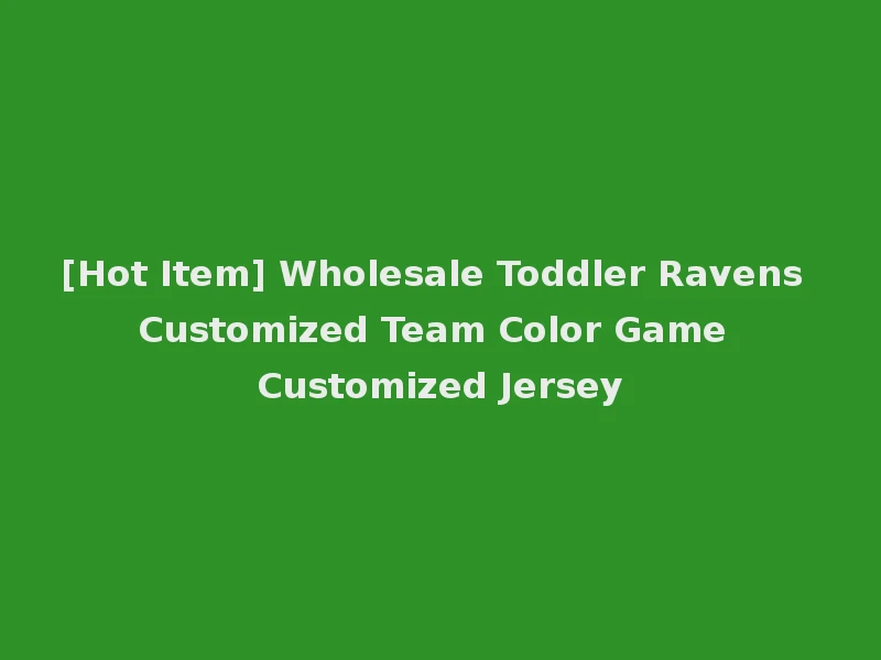 [Hot Item] Wholesale Toddler Ravens Customized Team Color Game Customized Jersey