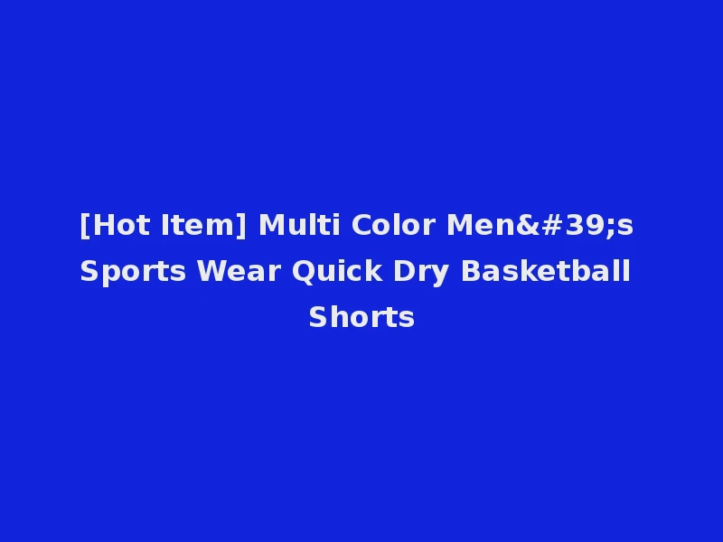 [Hot Item] Multi Color Men's Sports Wear Quick Dry Basketball Shorts