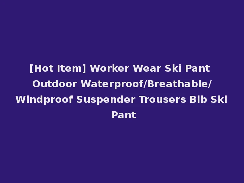 [Hot Item] Worker Wear Ski Pant Outdoor Waterproof/Breathable/Windproof Suspender Trousers Bib Ski Pant