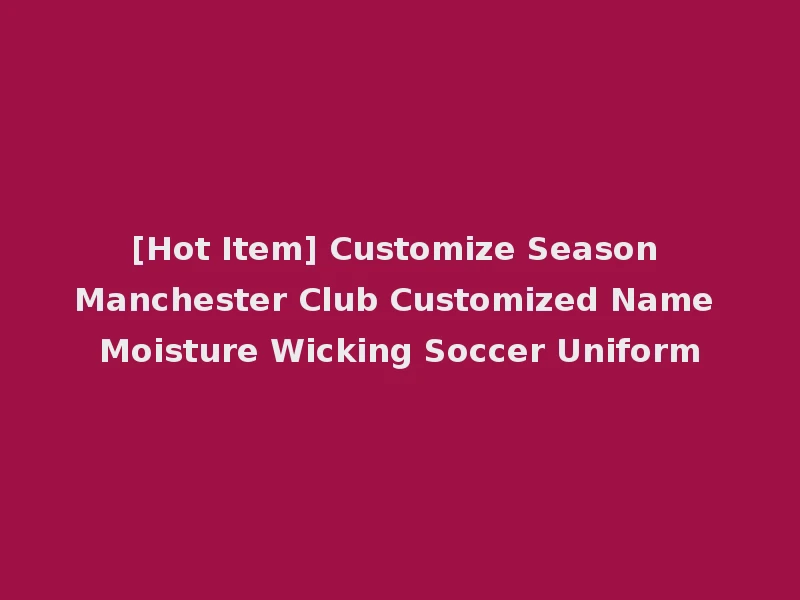 [Hot Item] Customize Season Manchester Club Customized Name Moisture Wicking Soccer Uniform