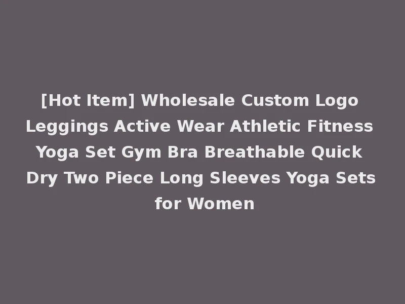 [Hot Item] Wholesale Custom Logo Leggings Active Wear Athletic Fitness Yoga Set Gym Bra Breathable Quick Dry Two Piece Long Sleeves Yoga Sets for Women