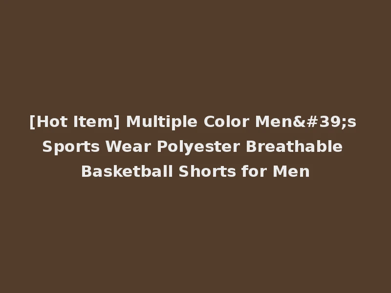 [Hot Item] Multiple Color Men's Sports Wear Polyester Breathable Basketball Shorts for Men