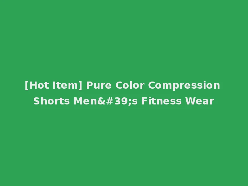 [Hot Item] Pure Color Compression Shorts Men's Fitness Wear