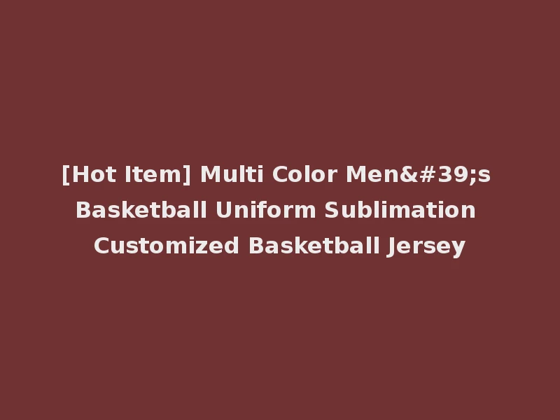[Hot Item] Multi Color Men's Basketball Uniform Sublimation Customized Basketball Jersey