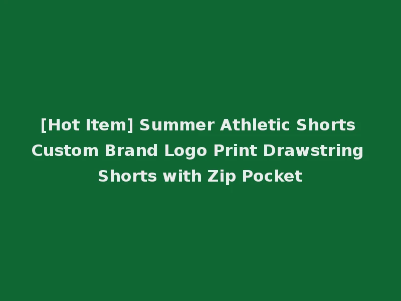 [Hot Item] Summer Athletic Shorts Custom Brand Logo Print Drawstring Shorts with Zip Pocket
