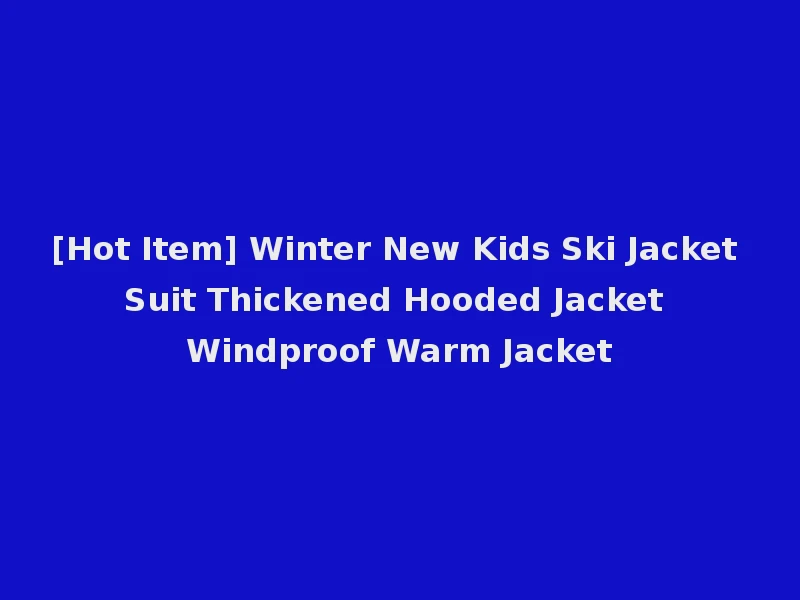 [Hot Item] Winter New Kids Ski Jacket Suit Thickened Hooded Jacket Windproof Warm Jacket