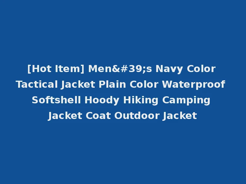 [Hot Item] Men's Navy Color Tactical Jacket Plain Color Waterproof Softshell Hoody Hiking Camping Jacket Coat Outdoor Jacket