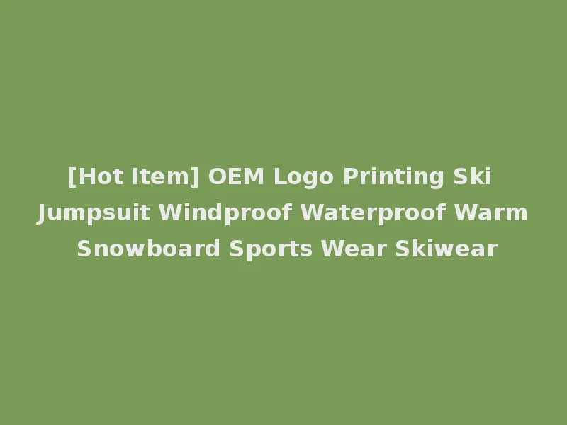[Hot Item] OEM Logo Printing Ski Jumpsuit Windproof Waterproof Warm Snowboard Sports Wear Skiwear