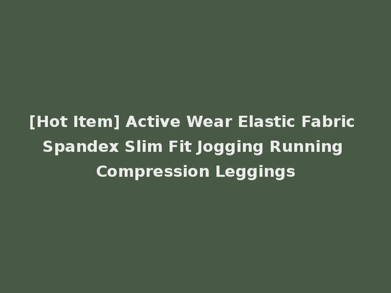 [Hot Item] Active Wear Elastic Fabric Spandex Slim Fit Jogging Running Compression Leggings