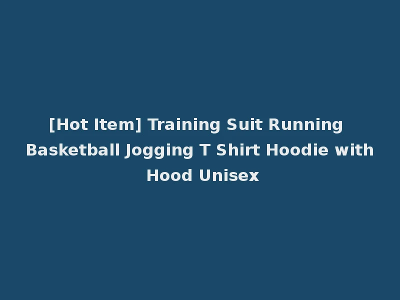 [Hot Item] Training Suit Running Basketball Jogging T Shirt Hoodie with Hood Unisex