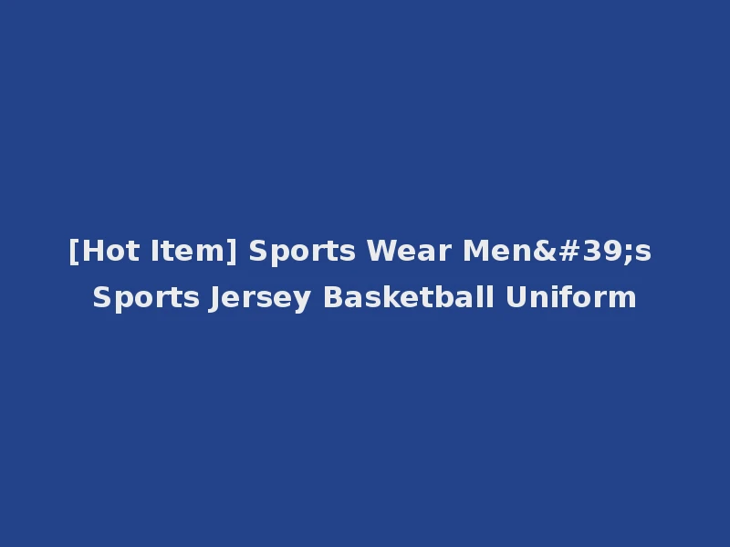 [Hot Item] Sports Wear Men's Sports Jersey Basketball Uniform