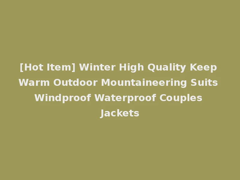 [Hot Item] Winter High Quality Keep Warm Outdoor Mountaineering Suits Windproof Waterproof Couples Jackets