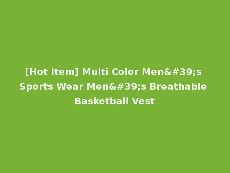 [Hot Item] Multi Color Men's Sports Wear Men's Breathable Basketball Vest