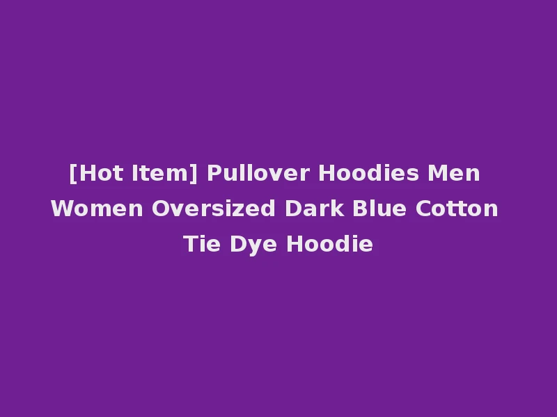 [Hot Item] Pullover Hoodies Men Women Oversized Dark Blue Cotton Tie Dye Hoodie
