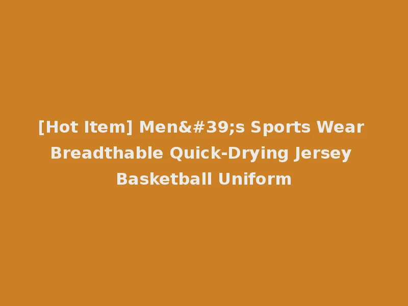 [Hot Item] Men's Sports Wear Breadthable Quick-Drying Jersey Basketball Uniform